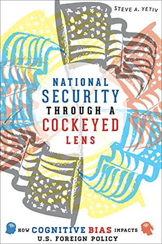 National Security Through a Cockeyed Lens: How Cognitive Bias Impacts U.S. Foreign Policy (English Edition)