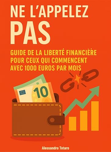 Ne l'appelez pas payer: Guide de la liberté financière pour ceux qui commencent avec 1000 euros par mois (Finances personnelles pour débutants t. 2) (French Edition)
