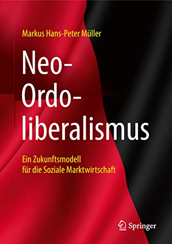 Neo-Ordoliberalismus: Ein Zukunftsmodell für die Soziale Marktwirtschaft (Ökonomien und Gesellschaften im Wandel) (German Edition)