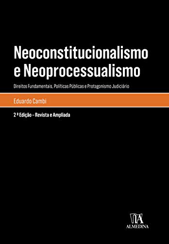 Neoconstitucionalismo e Neoprocessualismo: Direitos Fundamentais, Políticas Públicas e Protagonismo Judiciário (Monografias)