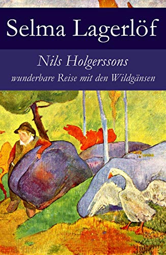Nils Holgerssons wunderbare Reise mit den Wildgänsen: Erster & Zweiter Teil in einem Band. Auch bekannt als: Die wunderbare Reise des kleinen Nils Holgersson mit den Wildgänsen (German Edition)