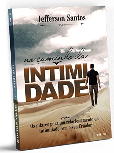 No caminho da intimidade: Os pilares para um relacionamento de intimidade com o Deus Eterno