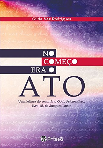 No Começo era o ato: uma Leitura do Seminário O Ato Psicanalítico, Livro 15, Jacques Lacan