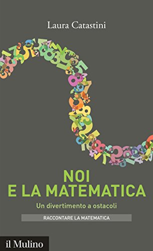 Noi e la matematica: Un divertimento a ostacoli (Intersezioni. Raccontare la matematica) (Italian Edition)