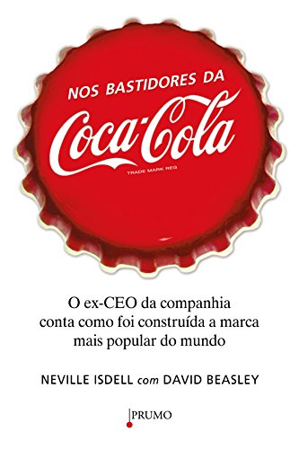 Nos bastidores da Coca-Cola: O ex-ceo da companhia conta como foi construída a marca mais popular do mundo