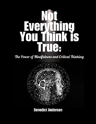 Not Everything You Think Is True: The Power of Mindfulness and Critical Thinking (English Edition)