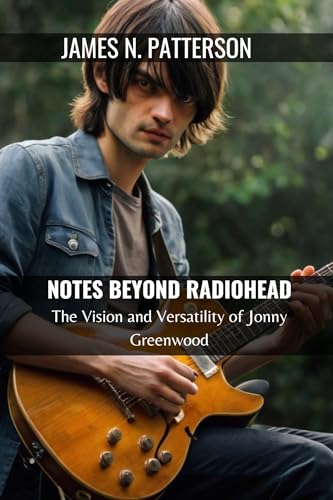 NOTES BEYOND RADIOHEAD: The Vision and Versatility of Jonny Greenwood (English Edition)