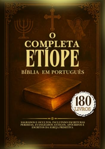 O Bíblia Etíope Completa em Português: 180 Livros Sagrados e Ocultos, Incluindo Escrituras Perdidas, Evangelhos Antigos, Apócrifos e Escritos da Igreja Primitiva