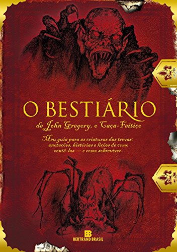 O bestiário de John Gregory, o Caça-feitiço: Meu Guia Para As Criaturas Das Trevas: Anotações, Histórias E Lições De Como Contê-las