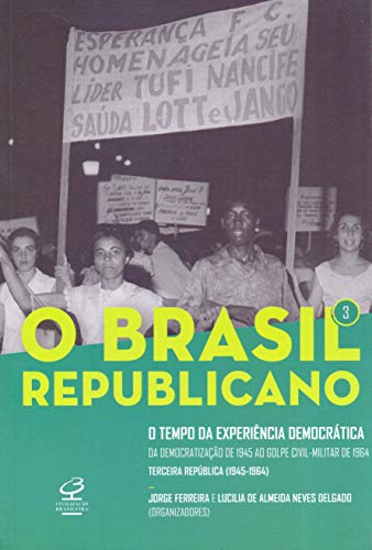 O Brasil Republicano: O tempo da experiência democrática (Vol. 3): Da democratização de 1945 ao golpe civil-militar de 1964 – Terceira República (1945-1964)