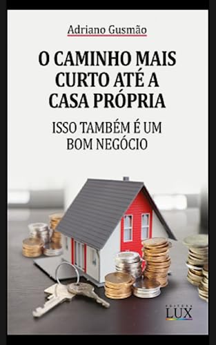 O CAMINHO MAIS CURTO ATÉ A CASA PRÓPRIA: ISSO TAMBÉM É UM BOM NEGÓCIO