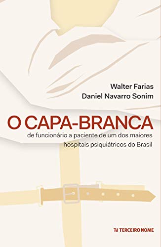 O capa-branca: De funcionário à paciente de um dos maiores hospitais psiquiátricos do Brasil