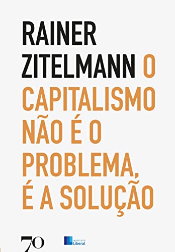 O Capitalismo Não é o Problema, é a Solução: uma Viagem Pela História Recente Através de Cinco Continentes
