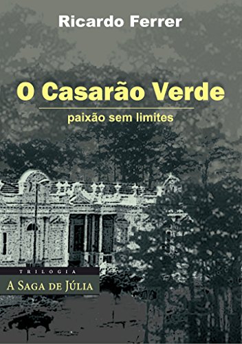O Casarão Verde: paixão sem limites (A Saga de Júlia Livro 1)