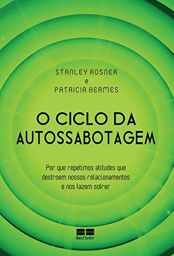 O ciclo da autossabotagem: Por que repetimos atitudes que destroem nossos relacionamentos e nos fazem sofrer