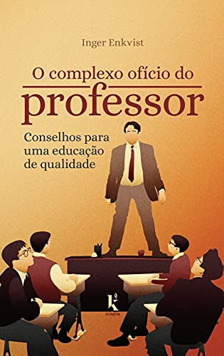 O Complexo Ofício Do Professor: Conselhos Para Uma Educação De Qualidade