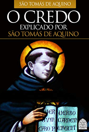 O CREDO: EXPLICADO POR SÃO TOMÁS DE AQUINO