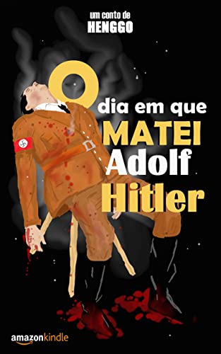 O Dia em que Matei Adolf Hitler