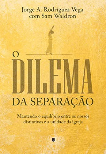 Capa de O Dilema da Separação: Mantendo o equilíbrio entre os nossos distintivos e a unidade da igreja