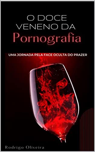 O Doce Veneno da Pornografia: Uma jornada pela face oculta do prazer