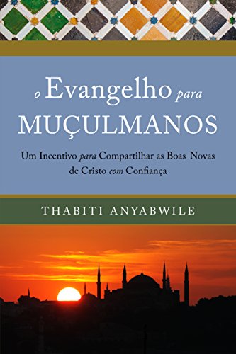 O evangelho para muçulmanos: Um incentivo para compartilhar as boas-novas de Cristo com confiança