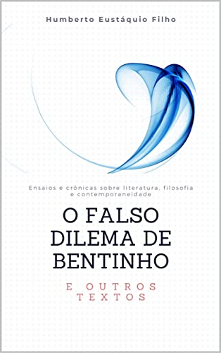 O Falso Dilema de Bentinho e Outros Textos
