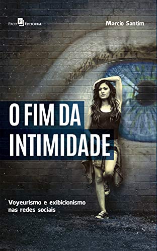 O Fim da Intimidade: Voyeurismo e Exibicionismo nas Redes Sociais