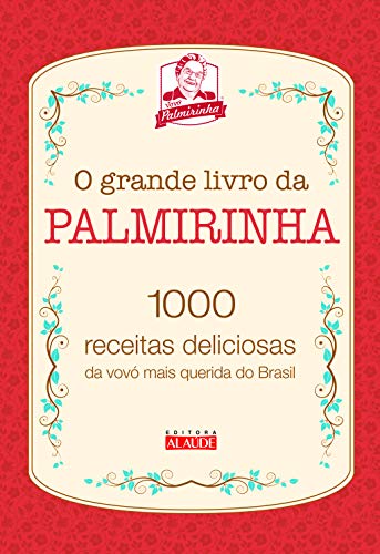 O grande livro da Palmirinha: 1000 receitas deliciosas da vovó mais querida do Brasil
