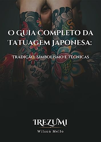 O Guia Completo da Tatuagem Japonesa: Tradição, Simbolismo e Técnicas