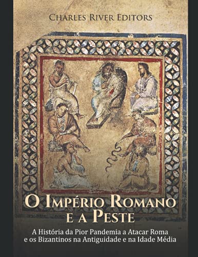 O Império Romano e a Peste: A História da Pior Pandemia a Atacar Roma e os Bizantinos na Antiguidade e na Idade Média