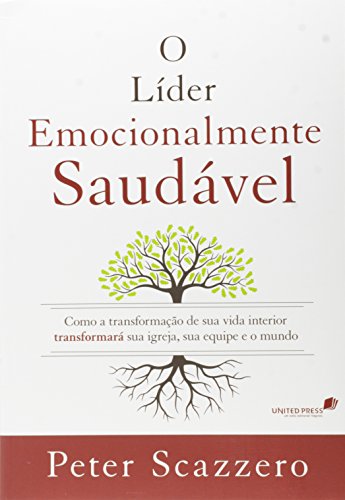 O líder emocionalmente saudável: Como a transformação de sua vida interior igreja, sua equipe e o mundo