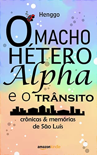 O macho hétero alfa e o trânsito: crônicas & memórias de São Luís