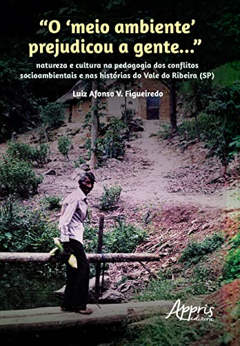 “O ‘meio ambiente’ prejudicou a gente...”: natureza e cultura na pedagogia dos conflitos socioambientais e nas histórias do Vale do Ribeira (SP)