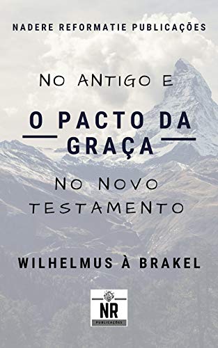 O Pacto da Graça: no Antigo e no Novo Testamento