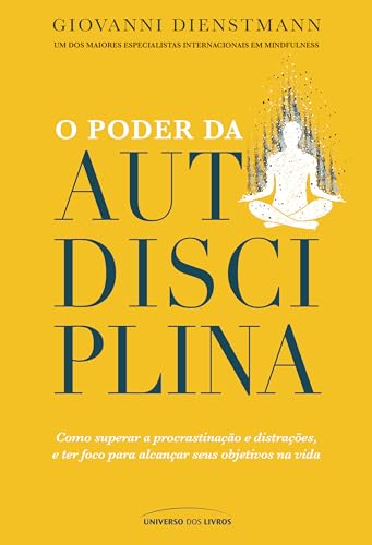 O poder da autodisciplina – como superar a procrastinação e distrações, e ter foco para alcançar seus objetivos na vida