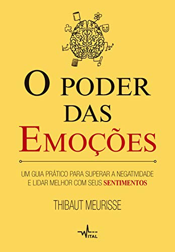 O poder das emoções: Um guia prático para superar a negatividade e lidar melhor com seus sentimentos