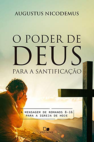 O poder de Deus para a santificação: A mensagem de Romanos 8-16 para a igreja de hoje