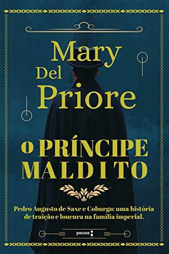 O príncipe maldito: Pedro Augusto de Saxe e Coburgo: uma história de traição e loucura na Família Imperial