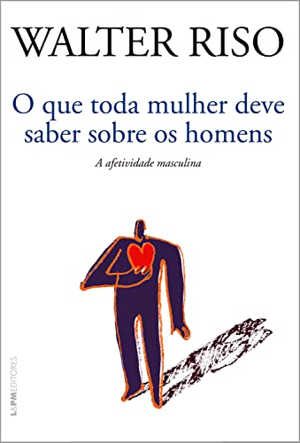 O que toda a mulher deve saber sobre os homens: A afetividade masculina