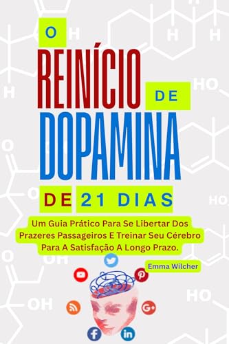 O REINÍCIO DE DOPAMINA DE 21 DIAS: Um Guia Prático Para Se Libertar Dos Prazeres Passageiros E Treinar Seu Cérebro Para A Satisfação A Longo Prazo.