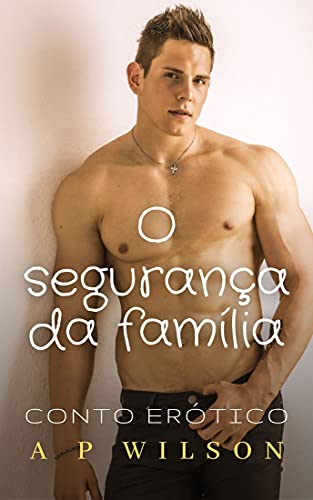 O segurança da família [Conto Erótico] (Contos Gays com Seguranças Livro 3)