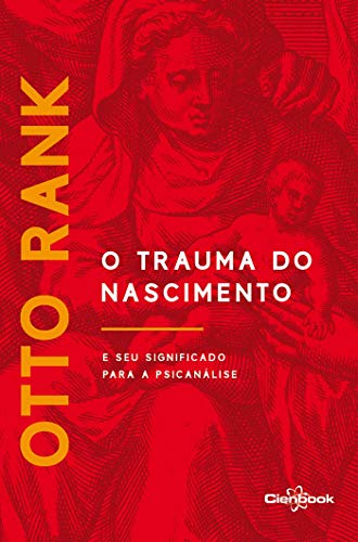 O Trauma do Nascimento: E seu significado para a psicanálise
