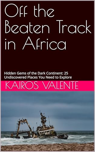 Off the Beaten Track in Africa: Hidden Gems of the Dark Continent: 25 Undiscovered Places You Need to Explore (Off the Beaten Track Books Book 3) (English Edition)
