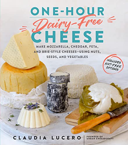 One-Hour Dairy-Free Cheese: Make Mozzarella, Cheddar, Feta, and Brie-Style Cheeses—Using Nuts, Seeds, and Vegetables (English Edition)
