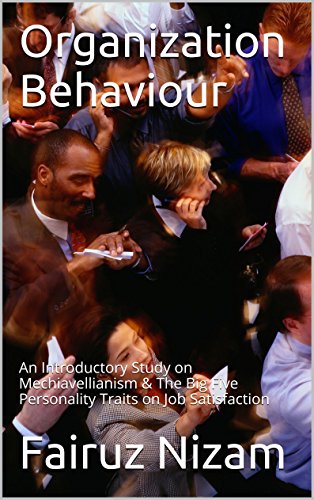 Organization Behaviour: An Introductory Study on Mechiavellianism & The Big Five Personality Traits on Job Satisfaction (English Edition)