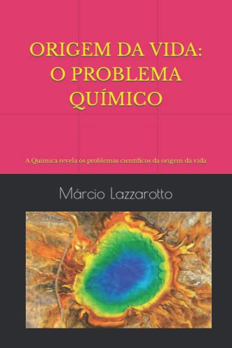 Origem Da Vida: O PROBLEMA QUÍMICO: A Química revela os problemas científicos da origem da vida