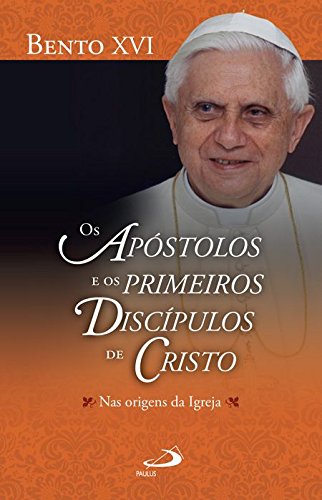 Os Apóstolos e os Primeiros Discípulos de Cristo Nas Origens da Igreja: nas Origens da Igreja