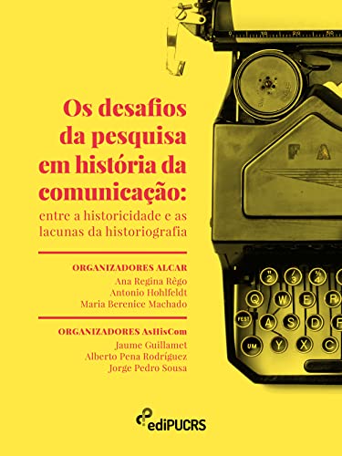Os Desafios da Pesquisa em História da Comunicação: Entre a Historicidade e as Lacunas da Historiografia