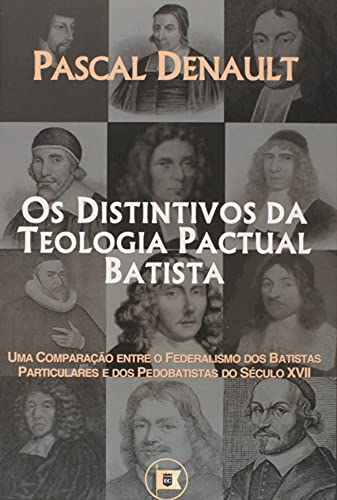 Capa de Os Distintivos da Teologia Pactual Batista: Uma Comparação Entre o Federalismo dos Batistas Particulares e dos Pedobatistas do Século Xvii