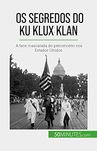 Os segredos do Ku Klux Klan: A face mascarada do preconceito nos Estados Unidos